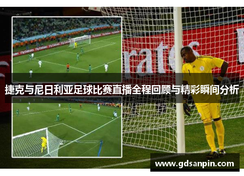 捷克与尼日利亚足球比赛直播全程回顾与精彩瞬间分析