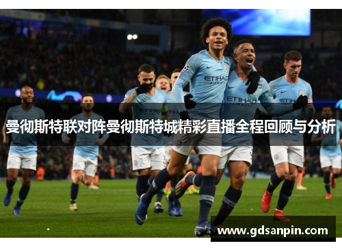 曼彻斯特联对阵曼彻斯特城精彩直播全程回顾与分析