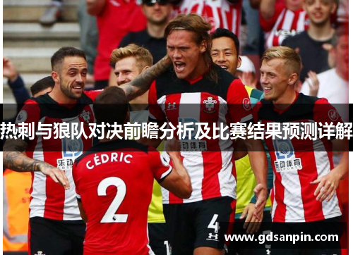 热刺与狼队对决前瞻分析及比赛结果预测详解